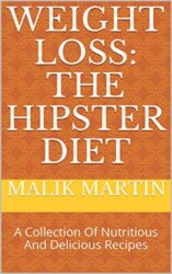 Weight Loss The Hipster Diet A Collection Of Nutritious And Delicious Recipes