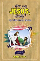 Who Was Jesus, Really Book Three (My Bible Story Series 1)