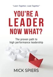 You're A Leader Now What The proven path to high performance leadership