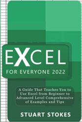 Excel For Everyone 2022 A Guide that teaches you to use excel from beginner to advanced level comprehensive of examples and tips