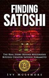 Finding Satoshi The Real Story Behind Mysterious Bitcoin Creator Satoshi Nakamoto