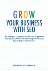 Grow Your Business With SEO The strategies Longhouse Media used to generate over $5,000,000 of value for our partners using Search Engine Optimizatio