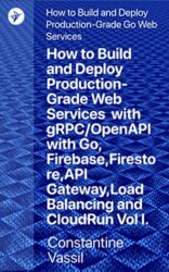 How to Build and Deploy Production-Grade Web Services with gRPC OpenAPI with Go, Firebase, Firestore, API Gateway, Load Balancing and CloudRun Google