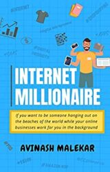Internet millionaire If you want to be someone hanging out on the beaches of the world while your online businesses work for you in the background