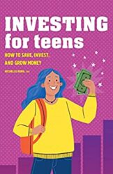 Investing for Teens How to Save, Invest, and Grow Money