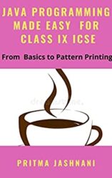 JAVA PROGRAMMING MADE EASY FOR CLASS IX ICSE From Basics to Pattern Printing
