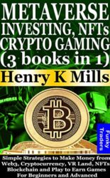 METAVERSE INVESTING, NFTs and CRYPTO GAMING (3 books in 1) Simple Strategies to Make Money from Web3, Cryptocurrency, VR Land, NFTs, Blockchain and P