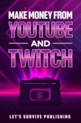 Make Money From YouTube and Twitch A Step-By-Step Guide to Becoming a Content Creator and Making Money From Your Media