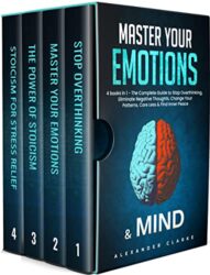 Master your Emotions & Mind 4 Books in 1 - The Complete Guide to Stop Overthinking, Eliminate Negative Thoughts, Change Your Patterns, Care Less & Fi