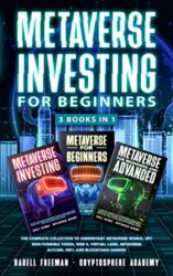 Metaverse Investing for Beginners (3 Books in 1) The Complete Collection to Understant Metaverse World, NFT Non-Fungible Token, Web 3, Virtual Land,