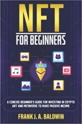 NFT FOR BEGINNERS A Concise Beginner's Guide For Investing In Crypto Art And Metaverse To Make Passive Income