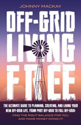 Off-Grid Living Free The Ultimate Guide to Plan, Create, and Live Your New Off-Grid Life