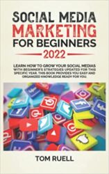 SOCIAL MEDIA MARKETING FOR BEGINNERS 2022 Learn how to grow your social media with beginner's strategy updated for this specific year; this book prov