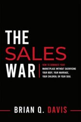 THE SALES WAR How To Dominate Your Marketplace Without Sacrificing Your Body, Your Marriage, Your Children or Your Soul