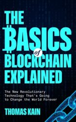 The Basics of Blockchain Explained The New Revolutionary Technology That's Going to Change the World Forever (Cryptocurrency and Blockchain)