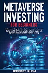 The Metaverse Investing Complete Beginners’ Guide to Digital Asset A Starter Guide and Basic Concepts About Metaverse and The Digital World for Begi
