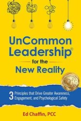 UnCommon Leadership® for the New Reality 3 Principles That Drive Greater Awareness, Engagement, and Psychological Safety