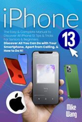 iPhone 13 User Guide The Easy & Complete Manual to Discover All iPhone 13 Tips & Tricks for Seniors & Beginners