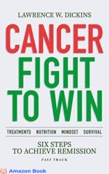 CANCER FIGHT TO WIN Six Steps to Achieve Remission. Treatments. Nutrition. Mindset. Survival