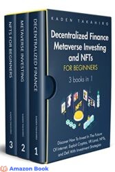 Decentralized Finance, Metaverse Investing and NFTs for beginners 3 books in 1 Discover How To Invest In The Future Of Internet