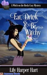 Eat Drink Be Witchy (A Witch on the Rocks Cozy Mystery Book 3)