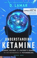 Understanding Ketamine Science, History, & A Patient's Journey To The Boundaries Of Psychedelics