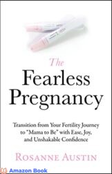 The Fearless Pregnancy Transition from Your Fertility Journey to “Mama to Be” with Ease, Joy, and Unshakable Confidence
