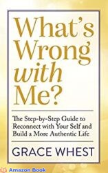 What's Wrong with Me The Step-by-Step Guide to Reconnect with Your Self and Build a More Authentic Life