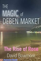 The Magic of Deben Market The Rise of Rose Returning to the past to solve a mystery in the future.